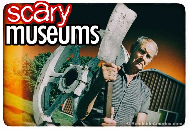 Scary museums.